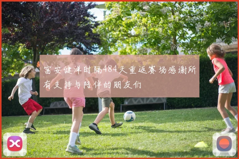 富安健洋时隔484天重返赛场感谢所有支持与陪伴的朋友们