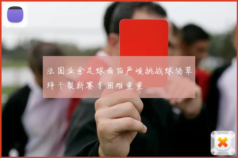 法国业余足球面临严峻挑战球场草坪干裂新赛季困难重重
